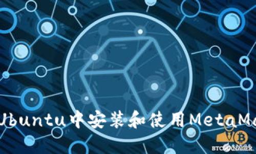 如何在Ubuntu中安装和使用MetaMask扩展