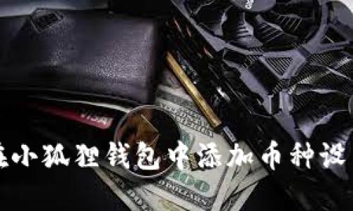 如何在小狐狸钱包中添加币种设置指南