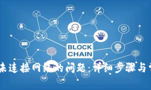  解决MetaMask未连接网络的问题：详细步骤与常见故障排除指南