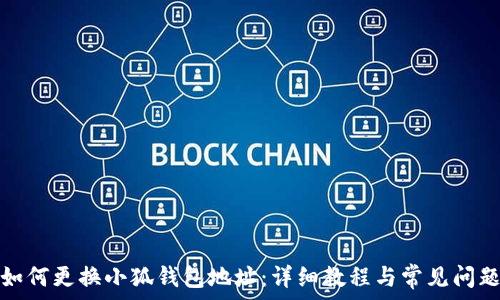   
如何更换小狐钱包地址：详细教程与常见问题