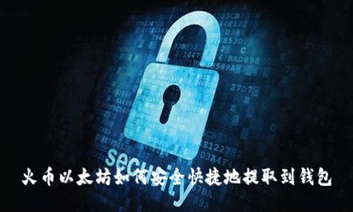 火币以太坊如何安全快捷地提取到钱包