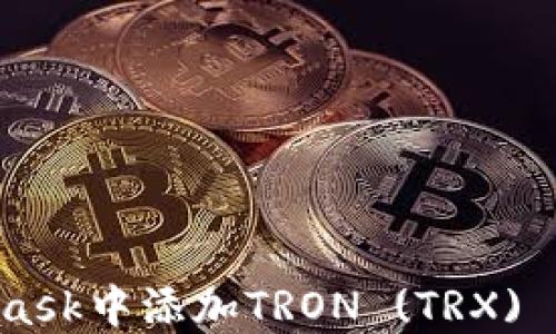 
如何在MetaMask中添加TRON (TRX) 网络：详细指南