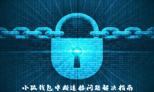 
小狐钱包中断连接问题解决指南