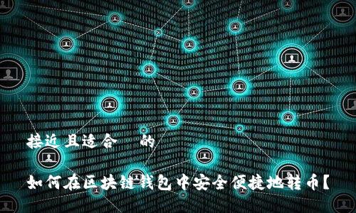 接近且适合  的

如何在区块链钱包中安全便捷地转币？