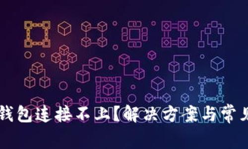 电脑小狐钱包连接不上？解决方案与常见问题解析