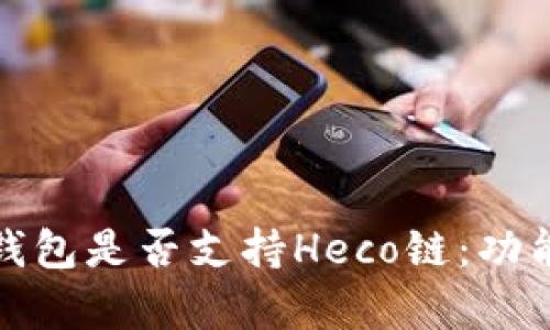 全面解析小狐钱包是否支持Heco链：功能与优势大揭秘