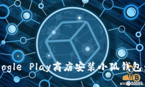 如何在Google Play商店安装小狐钱包：详细指南