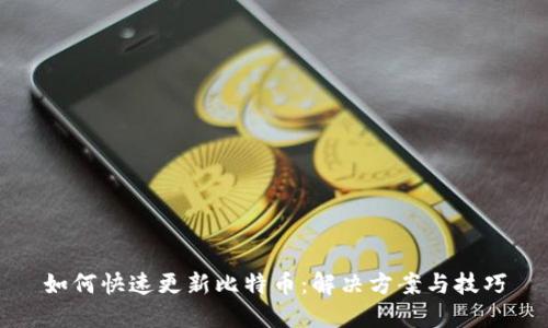 如何快速更新比特币：解决方案与技巧