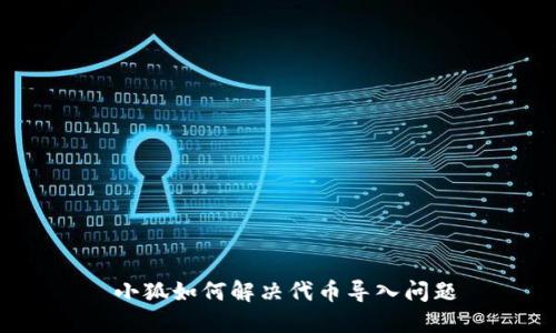  小狐如何解决代币导入问题