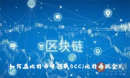 如何在比特币中领取BCC(比特币现金)